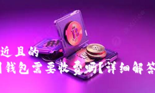 思考一个接近且的  
USDT转账到钱包需要收费吗？详细解答与费用解析