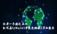 思考一个接近且的  如何在tpWallet中更改地址？详