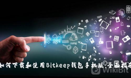如何下载和使用Bitkeep钱包手机版：全面指南