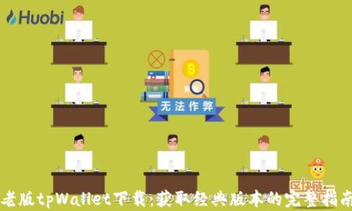 
老版tpWallet下载：获取经典版本的完整指南