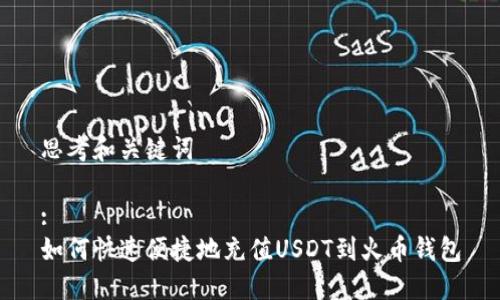 思考和关键词
:
如何快速便捷地充值USDT到火币钱包