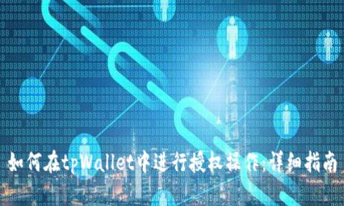 如何在tpWallet中进行授权操作：详细指南