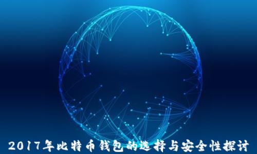 
2017年比特币钱包的选择与安全性探讨