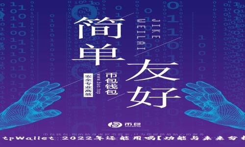  tpWallet 2022年还能用吗？功能与未来分析