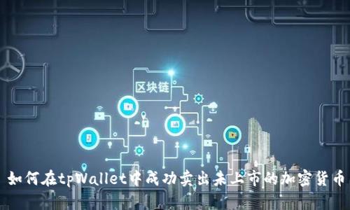 如何在tpWallet中成功卖出未上市的加密货币