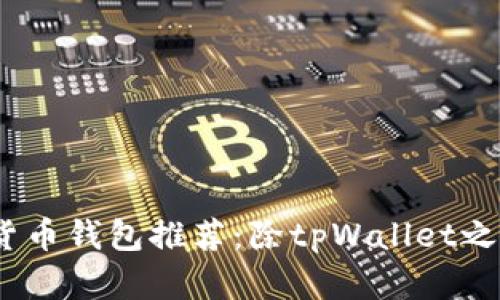 2023年最佳数字货币钱包推荐：除tpWallet之外的几款存币选择