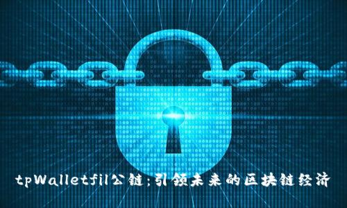 tpWalletfil公链:引领未来的区块链经济
