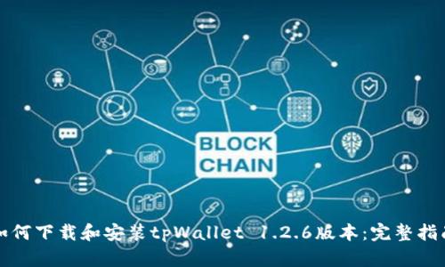 如何下载和安装tpWallet 1.2.6版本:完整指南