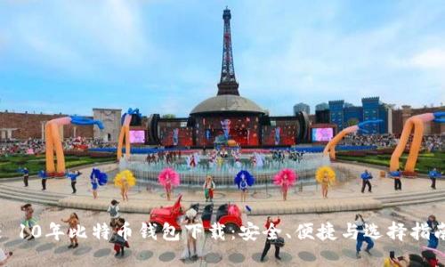 : 10年比特币钱包下载：安全、便捷与选择指南