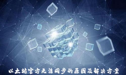 
以太坊官方无法同步的原因及解决方案